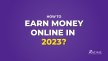13 Smart Ways On How To Earn Money Online In 2023