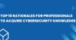 Top 10 Rationales for Professionals to Acquire Cybersecurity Knowledge