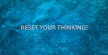 RESET YOUR THINKING! - XamBlog