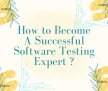 How to Become A Successful Software Testing Expert ?
