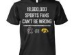 18,900,000 Sports Fans Can't Be Wrong Shirt