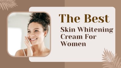 How to Choose Skin Whitening Cream For Women